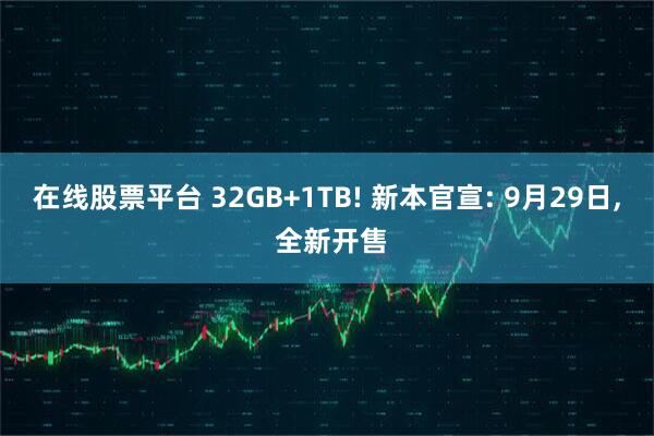 在线股票平台 32GB+1TB! 新本官宣: 9月29日, 全新开售