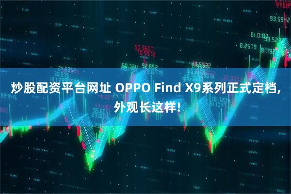 炒股配资平台网址 OPPO Find X9系列正式定档, 外观长这样!